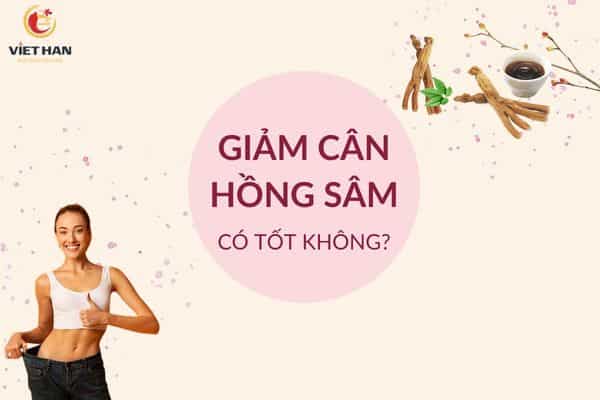 Giảm cân hồng sâm có tốt không?