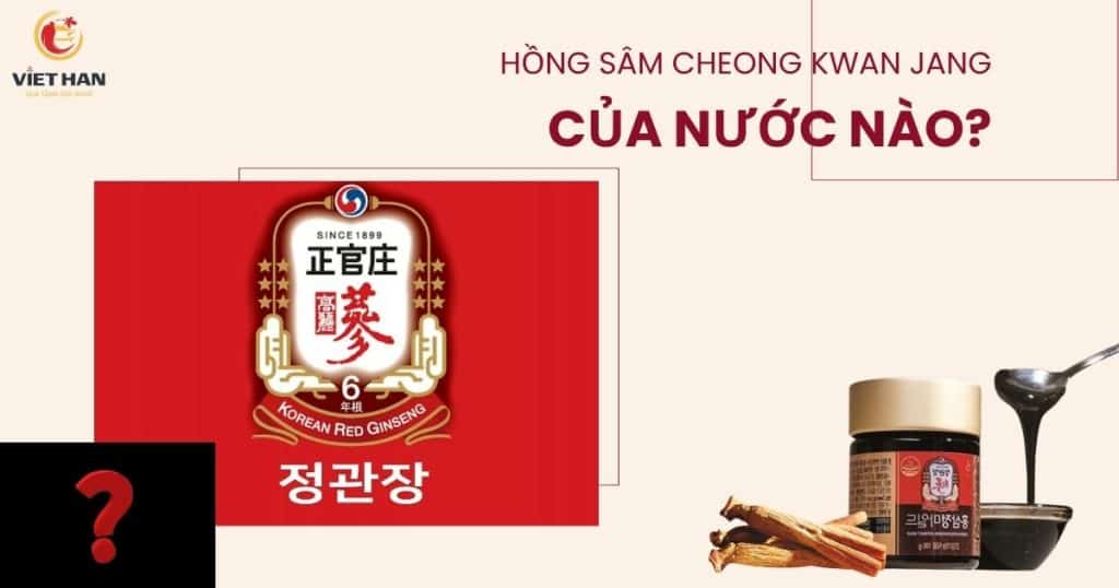 Hồng sâm Cheong Kwan Jang của nước nào?