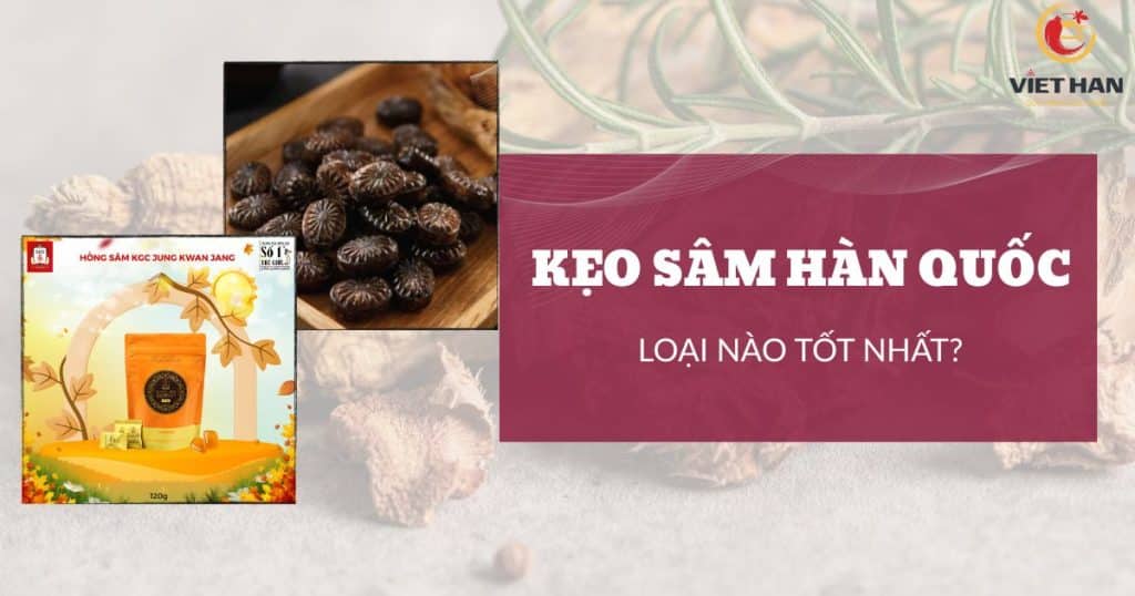 Kẹo sâm Hàn Quốc loại nào tốt nhất? Top 4 kẹo sâm tốt nhất hiện nay