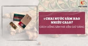 1 chai nước sâm bao nhiêu calo? Cách uống sâm mà vẫn giữ dáng