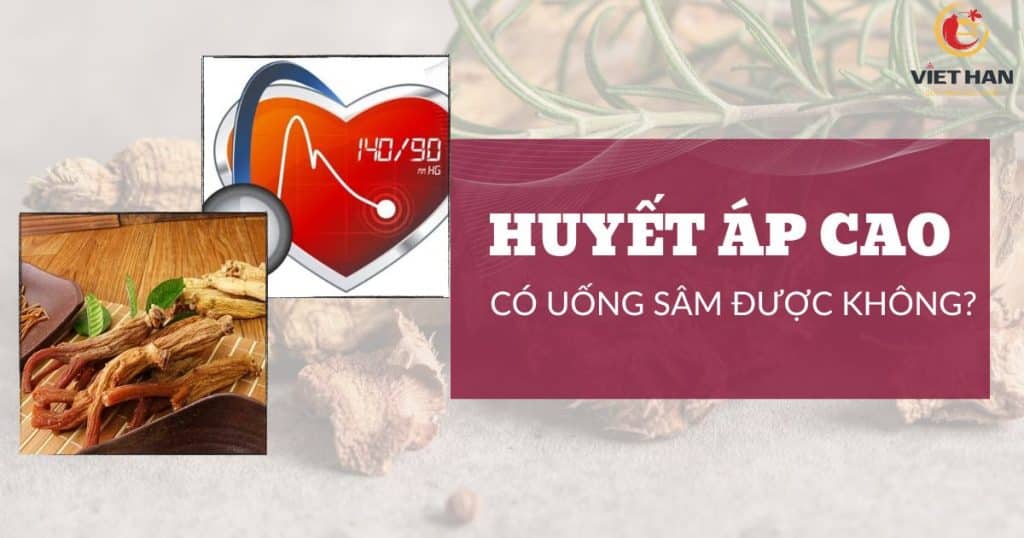 Người huyết áp cao có uống sâm được không?