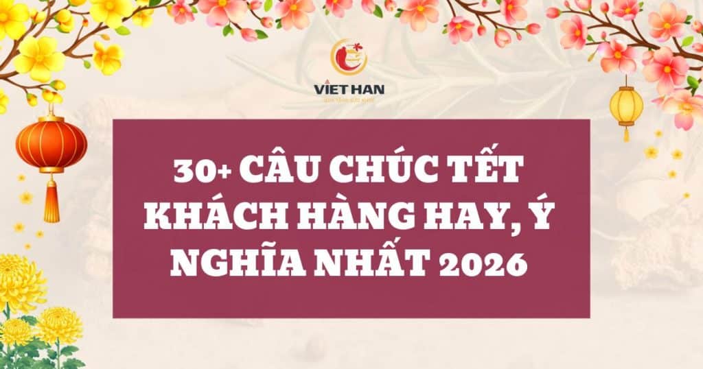 30+ câu chúc Tết khách hàng ý nghĩa, hay nhất Xuân Bính Ngọ 2026