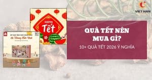 Quà Tết nên mua gì? 10+ quà Tết 2026 ý nghĩa và độc đáo