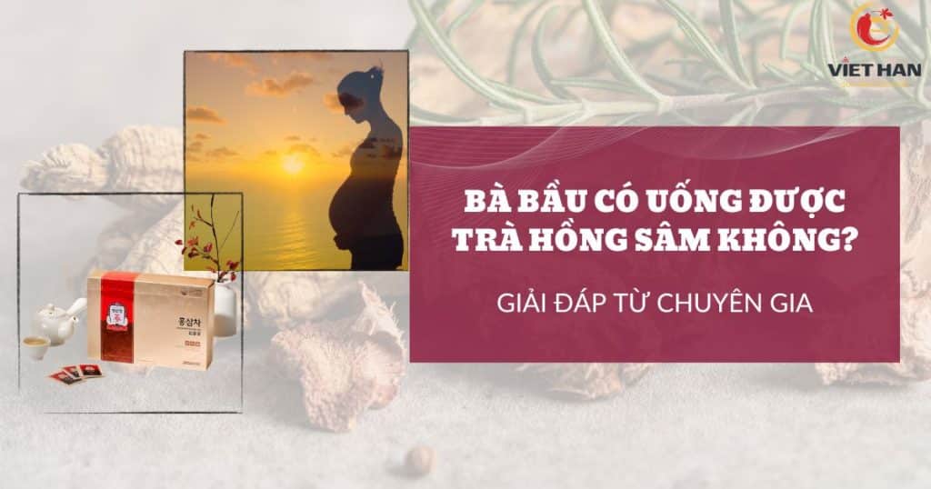 Bà bầu có uống được trà hồng sâm không? Giải đáp từ chuyên gia