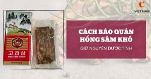 7 Cách bảo quản hồng sâm khô hiệu quả, giữ nguyên dược tính