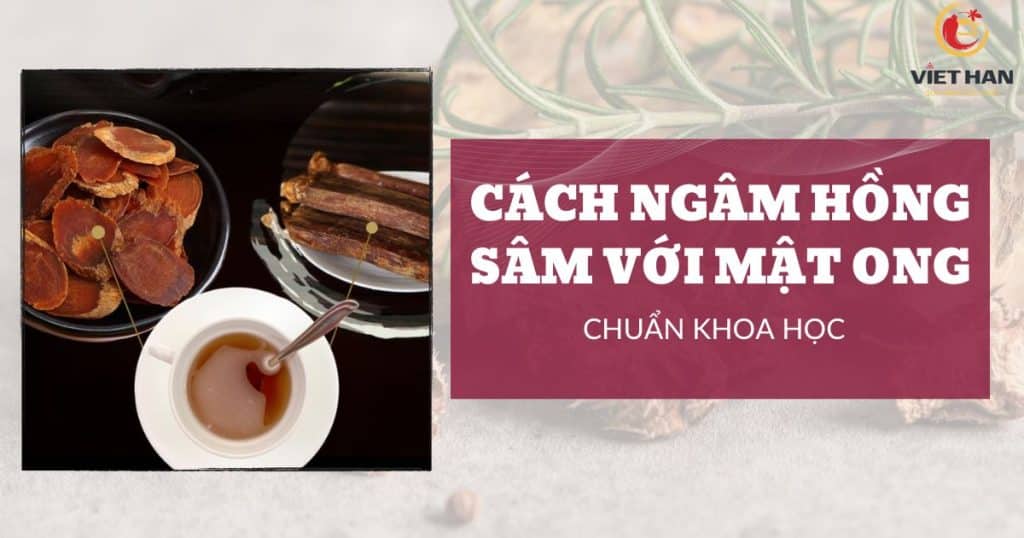 Cách ngâm hồng sâm với mật ong chuẩn khoa học