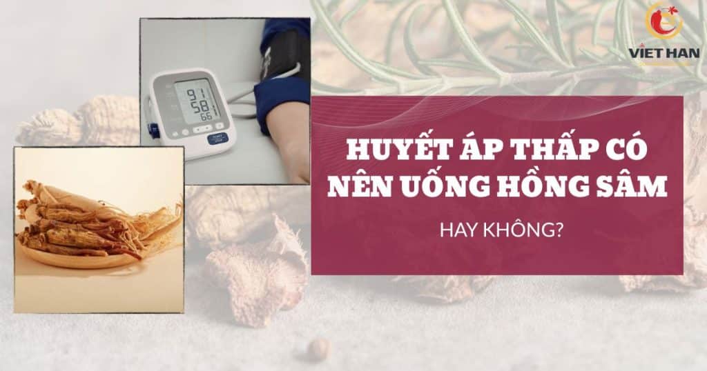 Huyết áp thấp có nên uống hồng sâm hay không?